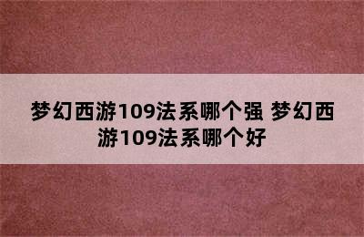 梦幻西游109法系哪个强 梦幻西游109法系哪个好